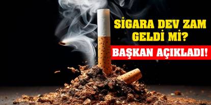 Sigara dev zam geldi mi? Başkan açıkladı!