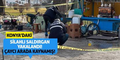 Konya’daki Silahlı Saldırgan Yakalandı! Çaycı Arada Kaynamış!