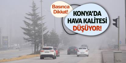 Konya’da Hava Kalitesi Düşüyor! Basınca Dikkat!