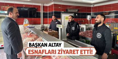 Başkan Altay Esnafları Ziyaret Etti!