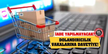 Dolandırıcılık Vakalarına Davetiye! İade Yapılmayacak!