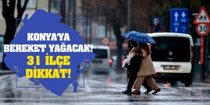 Konya'ya bereket yağacak! 31 ilçe dikkat!