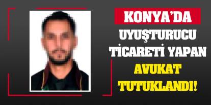 Konya'da uyuşturucu ticareti yapan avukat tutuklandı!