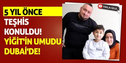 5 Yıl Önce Teşhis Konuldu! Yiğit'in Umudu Dubai'de!