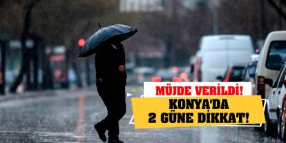 Müjde verildi! Konya'da 2 güne dikkat!