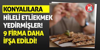 Konyalılara Hileli Etliekmek Yedirmişler! 9 Firma Daha İfşa Edildi!