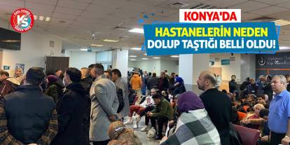 Konya'da Hastanelerin Neden Dolup Taştığı Belli Oldu!