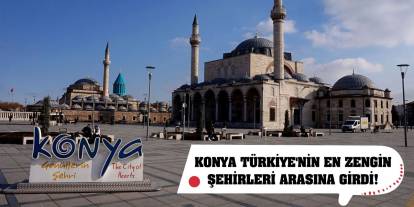 Konya Türkiye'nin en zengin şehirleri arasına girdi!