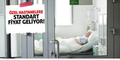 Özel hastanelere standart fiyat geliyor!