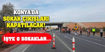 Konya'da Sokak Çıkışları Kapatılacak! İşte O Sokaklar...