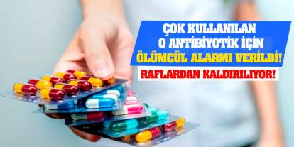 Çok kullanılan o antibiyotik için ölümcül alarmı verildi! Raflardan kaldırılıyor!