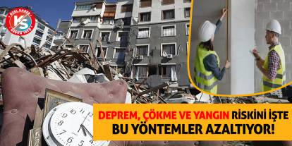 Deprem, çökme ve yangın riskini işte bu yöntemler azaltıyor!