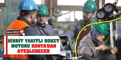 Hibrit yakıtlı roket motoru Konya'dan ateşlenecek