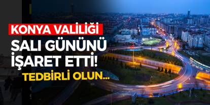 Konya Valiliği Salı gününü işaret etti! Tedbirli olun!