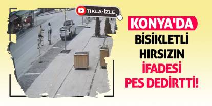 Konya’da Bisikletli Hırsızın İfadesi Pes Dedirtti!