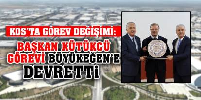 KOS’ta görev değişimi: Başkan Kütükcü, görevi Büyükeğen’e devretti