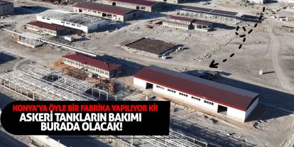 Konya'ya öyle bir fabrika yapılıyor ki! Askeri tankların bakımı burada yapılacak!