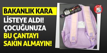 Bakanlık Kara Listeye Aldı! Çocuğunuza Bu Çantayı Sakın Almayın!