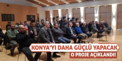 Konya'yı daha güçlü yapacak o proje açıklandı!