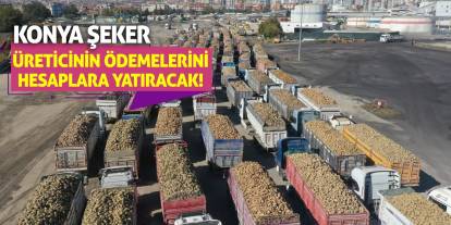 Konya Şeker Üreticinin Ödemelerini Hesaplara Yatıracak!