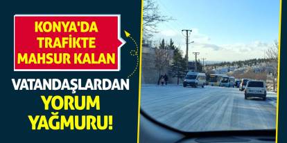 Konya'da Trafikte Mahsur Kalan Vatandaşlardan Yorum Yağmuru!