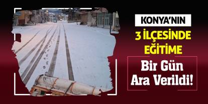 Konya'nın 3 ilçesinde eğitime bir gün ara verildi