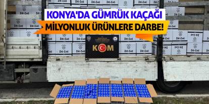 Konya'da Gümrük Kaçağı Milyonluk Ürünlere Darbe!