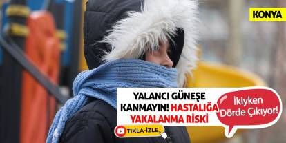 Yalancı güneşe kanmayın! Hastalığa yakalanma riski ikiyken dörde çıkıyor!