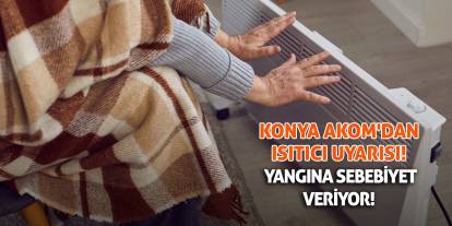 Konya AKOM'dan Isıtıcı Uyarısı! Yangına Sebebiyet Veriyor!