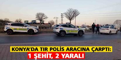 Konya’da tır polis aracına çarptı: 1 şehit, 2 yaralı