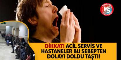 Dikkat! Acil servis ve hastaneler bu sebepten dolayı doldu taştı!