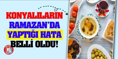 Konyalıların Ramazan'da Yaptığı Hata Belli Oldu!