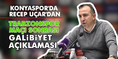 Konyaspor'da Recep Uçar'dan Trabzonspor maçı sonrası galibiyet açıklaması