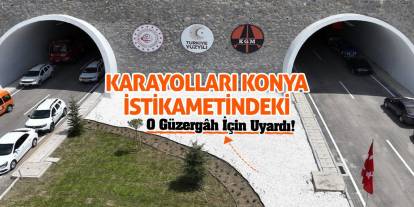 Karayolları Konya İstikametindeki O Güzergah İçin Uyardı!