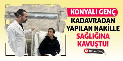 Konyalı genç kadavradan yapılan nakille sağlığına kavuştu!