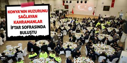 Konya'nın Huzurunu Sağlayan Kahramanlar İftar Sofrasında Buluştu