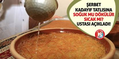 Şerbet Kadayıf Tatlısına Soğuk Mu Dökülür Sıcak Mı? Ustası Açıkladı!