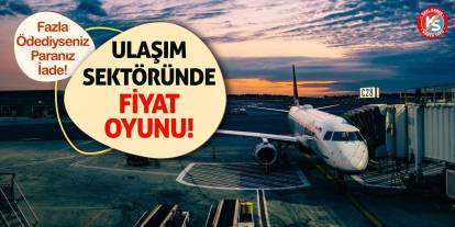 Ulaşım Sektöründe Fiyat Oyunu! Fazla Ödediyseniz Paranız İade!