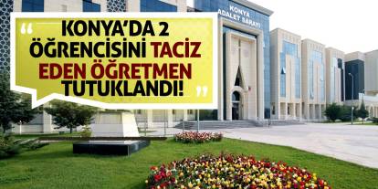 Konya’da 2 öğrencisini taciz eden öğretmen tutuklandı!