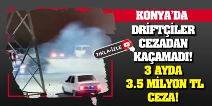 Konya'da driftçiler cezadan kaçamadı! 3 ayda 3.5 milyon TL ceza!