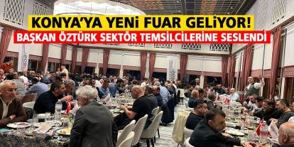 Konya’ya yeni fuar geliyor! Başkan Öztürk sektör temsilcilerine seslendi