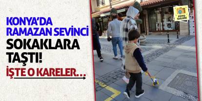 Konya’da Ramazan Sevinci Sokaklara Taştı! İşte O Kareler…