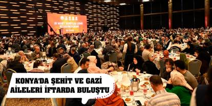 Konya'da şehit aileleri, gaziler ve gazi yakınları iftarda buluştu