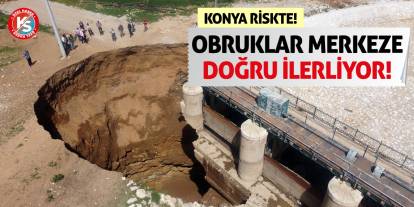 Konya Riskte! Obruklar Merkeze Doğru İlerliyor!