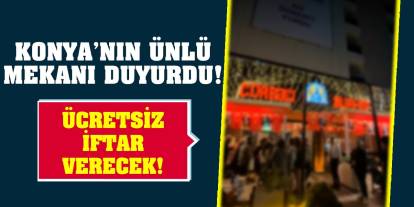 Konya’nın ünlü mekanı duyurdu! Ücretsiz iftar verecek!