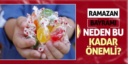 Ramazan Bayramı neden bu kadar önemli? İşte cevabı!