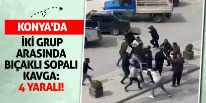 Konya'da iki grup arasında bıçaklı sopalı kavga: 4 yaralı!