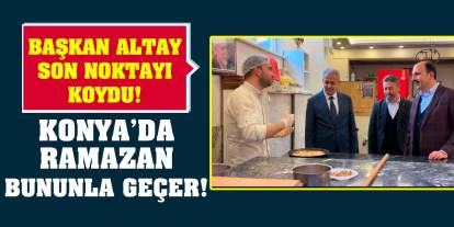 Başkan Altay Son Noktayı Koydu! Konya’da Ramazan Bununla Geçer!