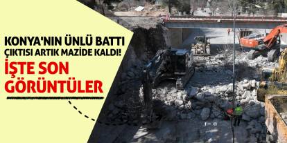 Konya'nın ünlü battı çıktısı artık mazide kaldı! İşte son görüntüler