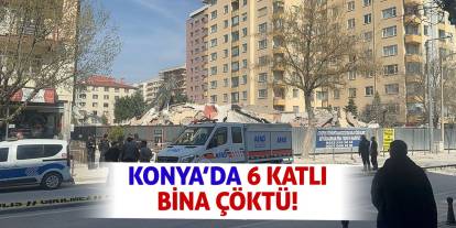 Konya'da 6 katlı bina çöktü!